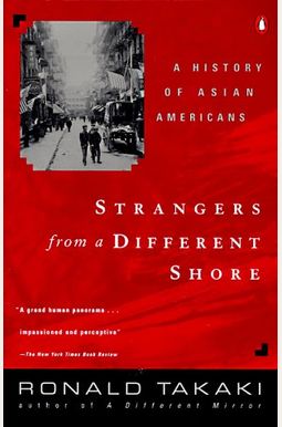 Strangers From A Different Shore: A History Of Asian Americans Strangers From A Different Shore: A History Of Asian Americans