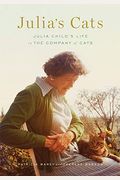 Julia's Cats: Julia Child's Life In The Company Of Cats