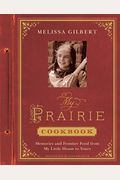 My Prairie Cookbook: Memories And Frontier Food From My Little House To Yours