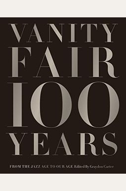 Vanity Fair 100 Years: From The Jazz Age To Our Age Vanity Fair 100 Years: From The Jazz Age To Our Age