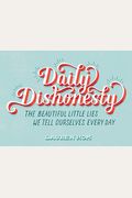 Daily Dishonesty: The Beautiful Little Lies We Tell Ourselves Every Day