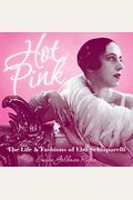 Hot Pink: The Life & Fashions Of Elsa Schiaparelli