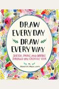 Draw Every Day, Draw Every Way (Guided Sketchbook): Sketch, Paint, And Doodle Through One Creative Year