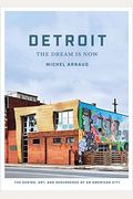 Detroit: The Dream Is Now: The Design, Art, And Resurgence Of An American City