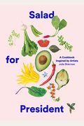 Salad For President: A Cookbook Inspired By Artists
