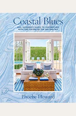 Coastal Blues: Mrs. Howard's Guide To Decorating With The Colors Of The Sea And Sky Coastal Blues: Mrs. Howard's Guide To Decorating With The Colors Of The Sea And Sky