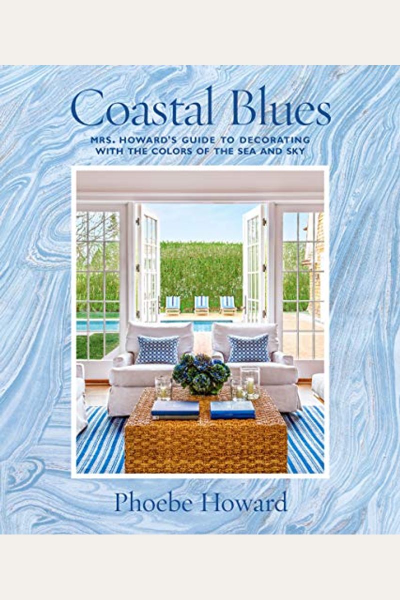 Coastal Blues: Mrs. Howard's Guide To Decorating With The Colors Of The Sea And Sky
