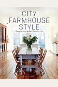 City Farmhouse Style: Designs for a Modern Country Life