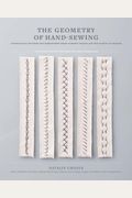 The Geometry Of Hand-Sewing: A Romance In Stitches And Embroidery From Alabama Chanin And The School Of Making