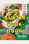 The Austin Cookbook: Recipes And Stories From Deep In The Heart Of Texas