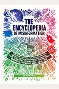 The Encyclopedia Of Misinformation: A Compendium Of Imitations, Spoofs, Delusions, Simulations, Counterfeits, Impostors, Illusions, Confabulations, Sk