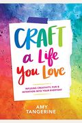 Craft A Life You Love: Infusing Creativity, Fun & Intention Into Your Everyday
