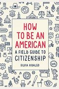 How To Be An American: A Field Guide To Citizenship