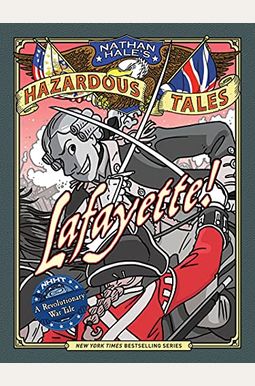 Lafayette! (Nathan Hale's Hazardous Tales #8): A Revolutionary War Tale Lafayette! (Nathan Hale's Hazardous Tales #8): A Revolutionary War Tale
