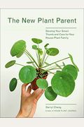 The New Plant Parent: Develop Your Green Thumb And Care For Your House-Plant Family