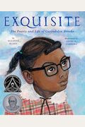 Exquisite: The Poetry And Life Of Gwendolyn Brooks