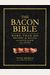 The Bacon Bible: More Than 200 Recipes For Bacon You Never Knew You Needed