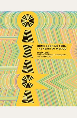 Oaxaca: Home Cooking From The Heart Of Mexico Oaxaca: Home Cooking From The Heart Of Mexico
