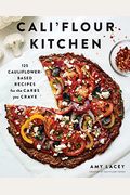 Cali'flour Kitchen: 125 Cauliflower-Based Recipes For The Carbs You Crave