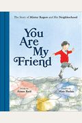 You Are My Friend: The Story Of Mister Rogers And His Neighborhood