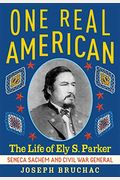 One Real American: The Life Of Ely S. Parker, Seneca Sachem And Civil War General