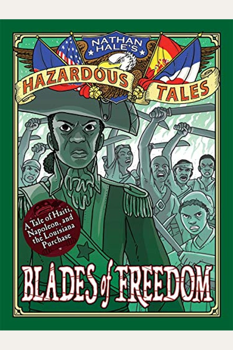 Blades Of Freedom (Nathan Hale's Hazardous Tales #10): A Tale Of Haiti, Napoleon, And The Louisiana Purchase