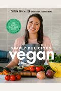 Simply Delicious Vegan: 100 Plant-Based Recipes By The Creator Of From My Bowl