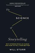 The Science Of Storytelling: Why Stories Make Us Human And How To Tell Them Better