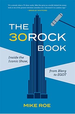 The 30 Rock Book: Inside The Iconic Show, From Blerg To Egot The 30 Rock Book: Inside The Iconic Show, From Blerg To Egot