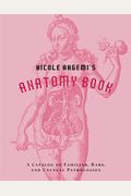 Nicole Angemi's Anatomy Book: A Catalog Of Familiar, Rare, And Unusual Pathologies