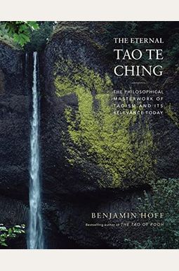 The Eternal Tao Te Ching: The Philosophical Masterwork Of Taoism And Its Relevance Today The Eternal Tao Te Ching: The Philosophical Masterwork Of Taoism And Its Relevance Today