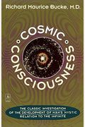 Cosmic Consciousness: A Study In The Evolution Of The Human Mind