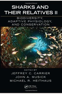 Sharks And Their Relatives Ii: Biodiversity, Adaptive Physiology, And Conservation Sharks And Their Relatives Ii: Biodiversity, Adaptive Physiology, And Conservation