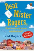 Dear Mister Rogers, Does It Ever Rain In Your Neighborhood?: Letters To Mister Rogers