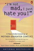 I'm Not Mad, I Just Hate You!: A New Understanding Of Mother-Daughter Conflict