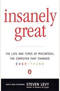 Insanely Great: The Life And Times Of Macintosh, The Computer That Changed Everything