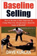 Baseline Selling: How to Become a Sales Superstar by Using What You Already Know about the Game of Baseball