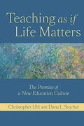 Teaching As If Life Matters: The Promise Of A New Education Culture