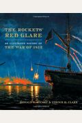 The Rockets' Red Glare: An Illustrated History Of The War Of 1812