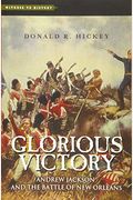 Glorious Victory: Andrew Jackson And The Battle Of New Orleans