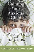 Calming Your Anxious Child: Words To Say And Things To Do