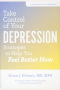 Take Control Of Your Depression: Strategies To Help You Feel Better Now