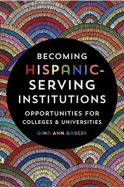 Becoming Hispanic-Serving Institutions: Opportunities For Colleges And Universities Becoming Hispanic-Serving Institutions: Opportunities For Colleges And Universities