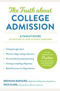 The Truth About College Admission: A Family Guide To Getting In And Staying Together