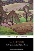 A Shropshire Lad And Other Poems: The Collected Poems Of A. E. Housman