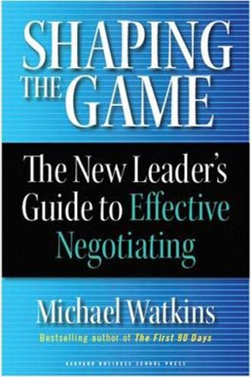 Shaping The Game: The New Leader's Guide To Effective Negotiating
