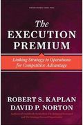 The Execution Premium: Linking Strategy To Operations For Competitive Advantage