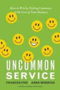 Uncommon Service: How To Win By Putting Customers At The Core Of Your Business