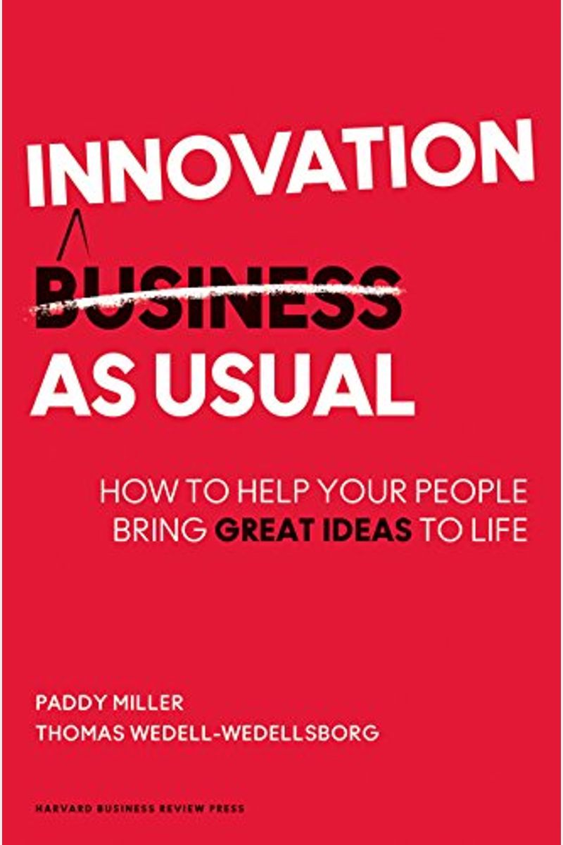 Innovation As Usual: How To Help Your People Bring Great Ideas To Life