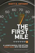 The First Mile: A Launch Manual For Getting Great Ideas Into The Market